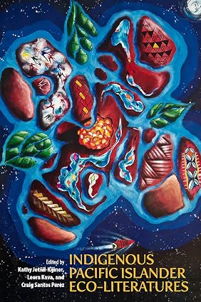 Cover of Indigenous Pacific Islander Eco-Literatures edited by Kathy Jetñil-Kijiner, Leora Kava and Craig Santos Perez